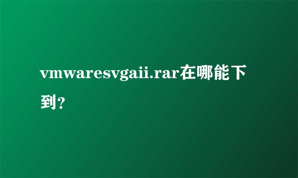 vmwaresvgaii.rar在哪能下到？