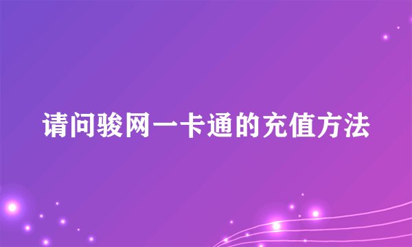 请问骏网一卡通的充值方法