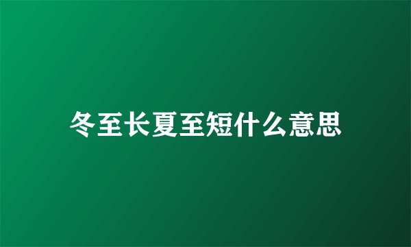 冬至长夏至短什么意思