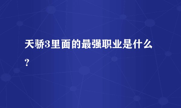 天骄3里面的最强职业是什么?