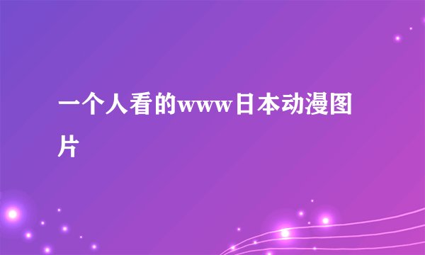 一个人看的www日本动漫图片