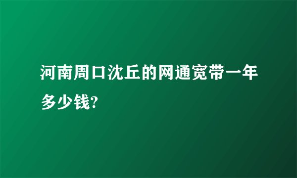 河南周口沈丘的网通宽带一年多少钱?
