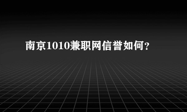 南京1010兼职网信誉如何？
