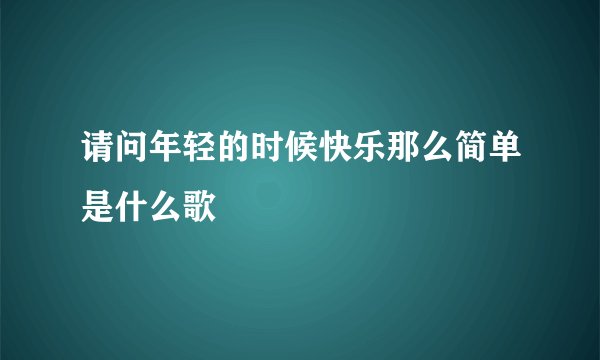 请问年轻的时候快乐那么简单是什么歌