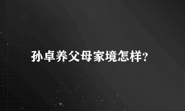 孙卓养父母家境怎样？