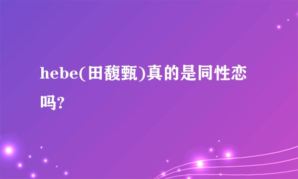 hebe(田馥甄)真的是同性恋吗?