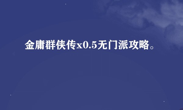 金庸群侠传x0.5无门派攻略。