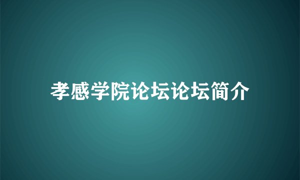 孝感学院论坛论坛简介