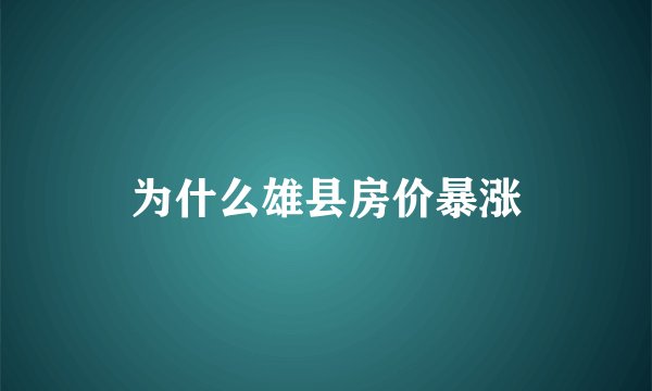 为什么雄县房价暴涨