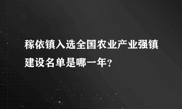 稼依镇入选全国农业产业强镇建设名单是哪一年?