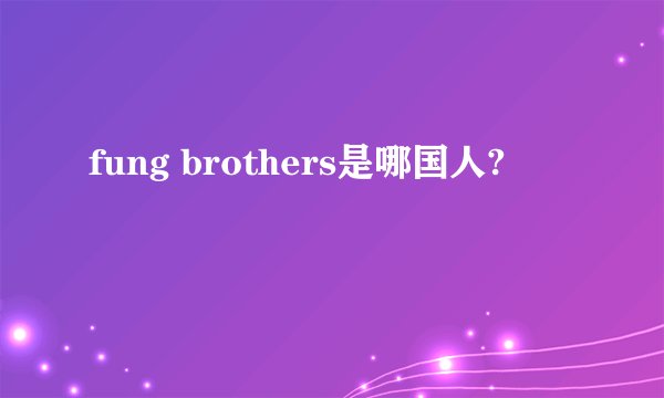 fung brothers是哪国人?