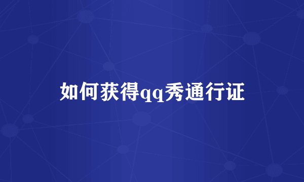如何获得qq秀通行证