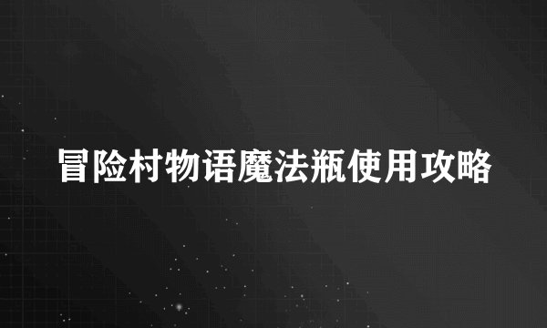 冒险村物语魔法瓶使用攻略