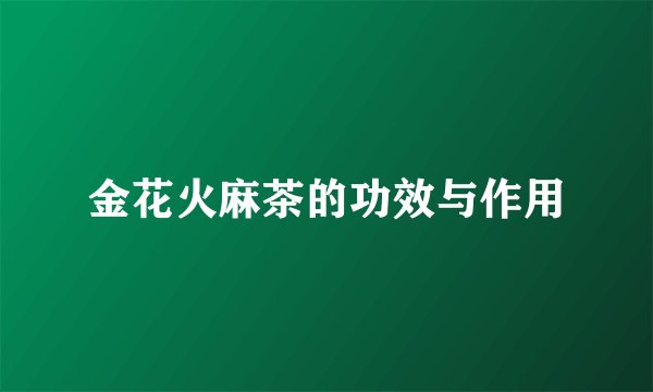 金花火麻茶的功效与作用