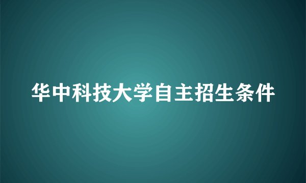 华中科技大学自主招生条件