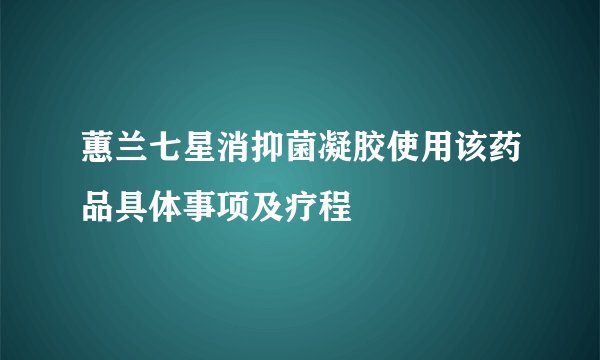 蕙兰七星消抑菌凝胶使用该药品具体事项及疗程