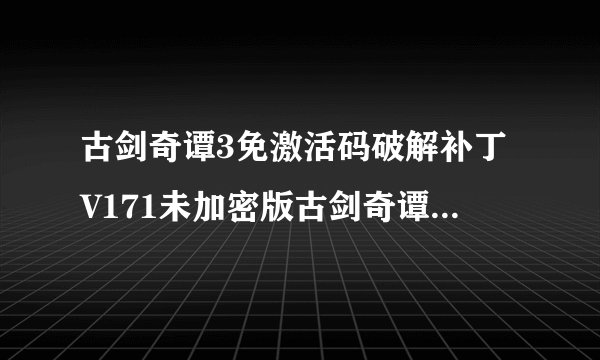 古剑奇谭3免激活码破解补丁V171未加密版古剑奇谭3免激活码破解补丁V171未加密版功能简介