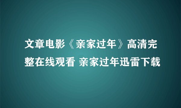 文章电影《亲家过年》高清完整在线观看 亲家过年迅雷下载