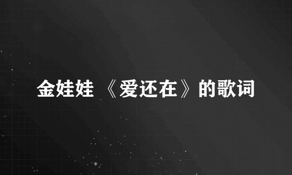 金娃娃 《爱还在》的歌词