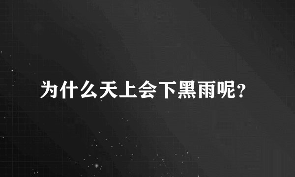 为什么天上会下黑雨呢?