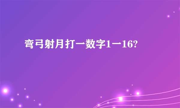 弯弓射月打一数字1一16?