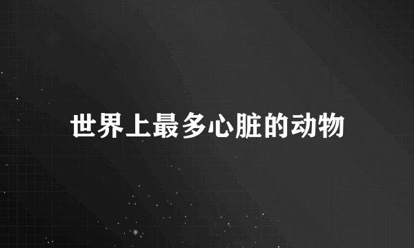 世界上最多心脏的动物