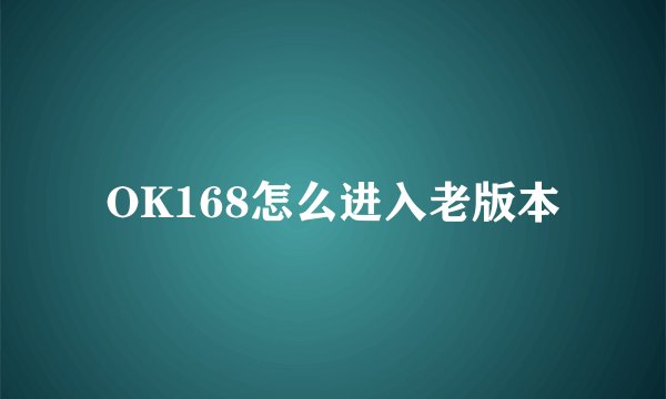 OK168怎么进入老版本