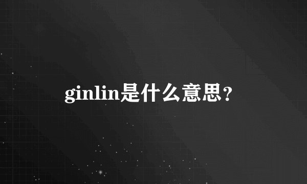 ginlin是什么意思?