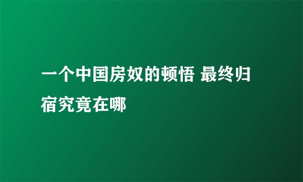 一个中国房奴的顿悟 最终归宿究竟在哪