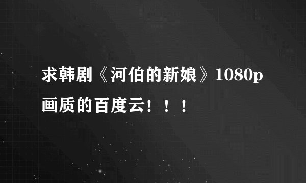 求韩剧《河伯的新娘》1080p画质的百度云！！！