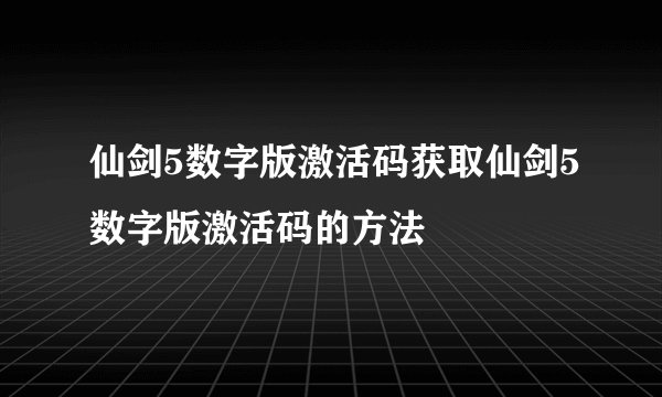 仙剑5数字版激活码获取仙剑5数字版激活码的方法
