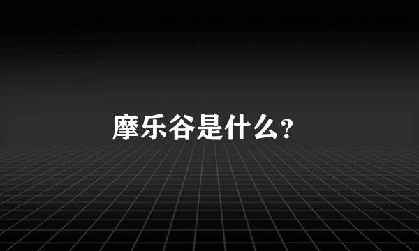 摩乐谷是什么?