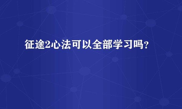 征途2心法可以全部学习吗?