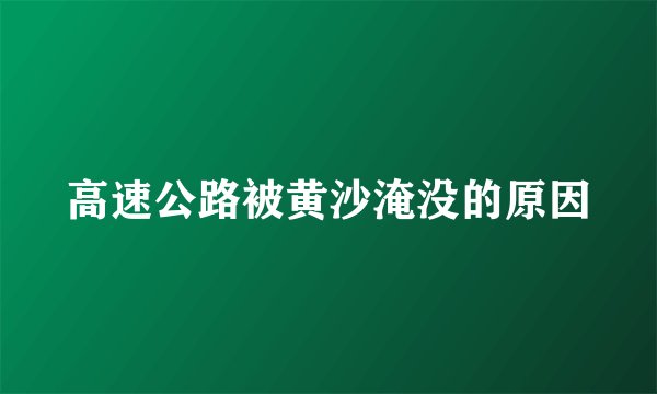 高速公路被黄沙淹没的原因