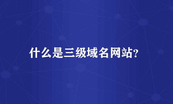 什么是三级域名网站？
