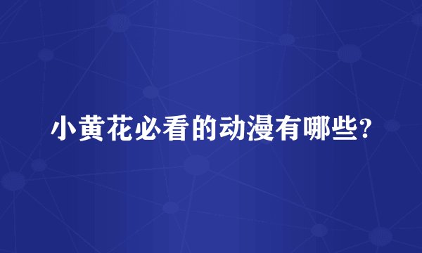 小黄花必看的动漫有哪些?