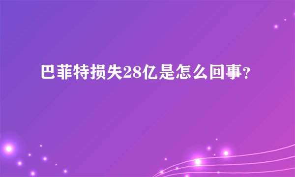 巴菲特损失28亿是怎么回事？