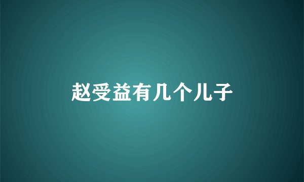 赵受益有几个儿子
