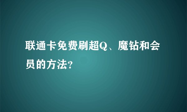 联通卡免费刷超Q、魔钻和会员的方法?