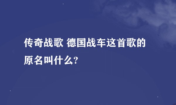 传奇战歌 德国战车这首歌的原名叫什么?