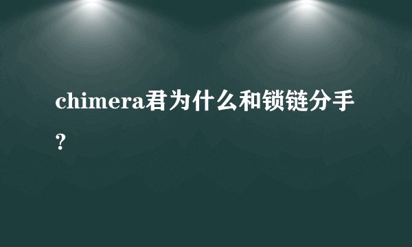 chimera君为什么和锁链分手?