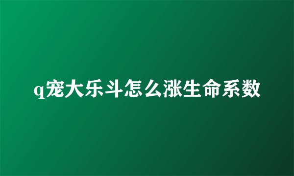 q宠大乐斗怎么涨生命系数