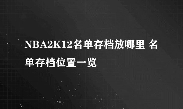 NBA2K12名单存档放哪里 名单存档位置一览