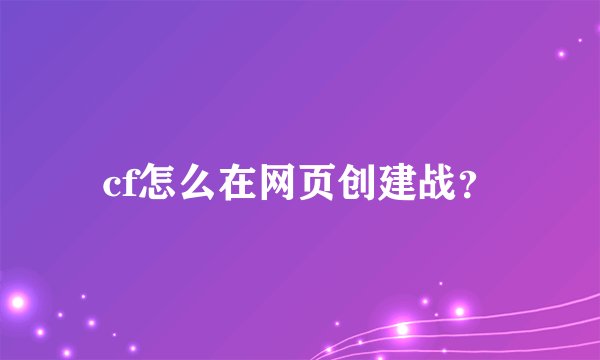 cf怎么在网页创建战？
