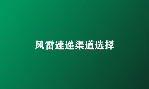 风雷速递渠道选择