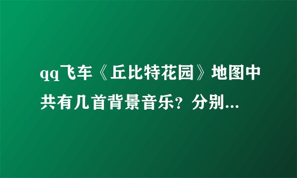 qq飞车《丘比特花园》地图中共有几首背景音乐?分别是哪几首?