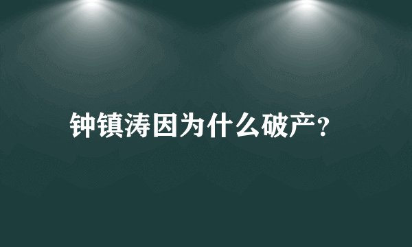 钟镇涛因为什么破产？