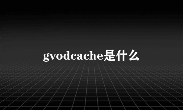gvodcache是什么