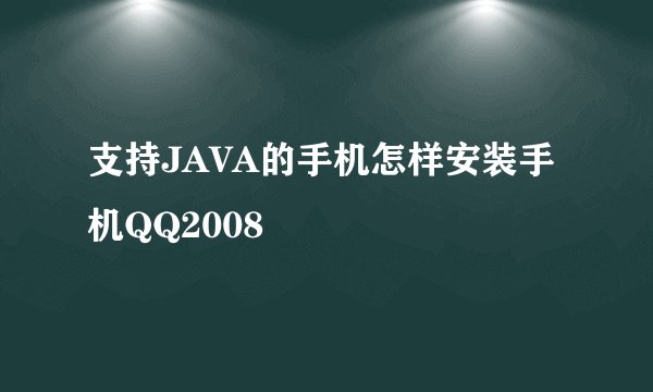 支持JAVA的手机怎样安装手机QQ2008