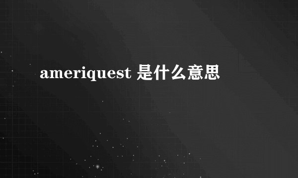ameriquest 是什么意思